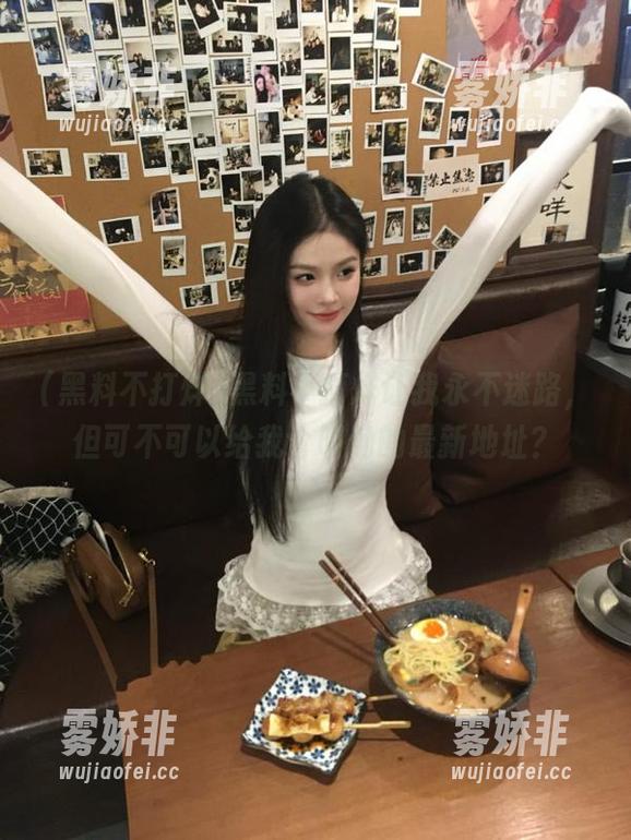 黑料不打烊让我永不迷路，但可不可以给我个明确的最新地址？